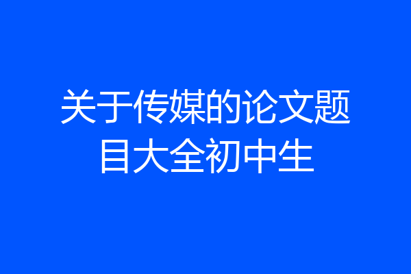关于传媒的论文题目大全初中生
