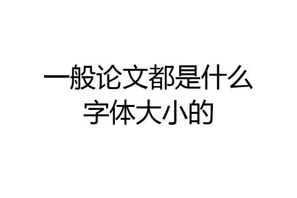 一般论文都是什么字体大小的