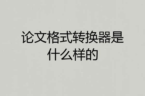 论文格式转换器是什么样的