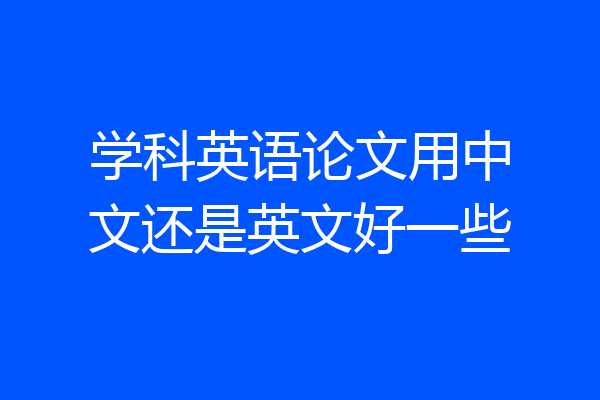 学科英语论文用中文还是英文好一些