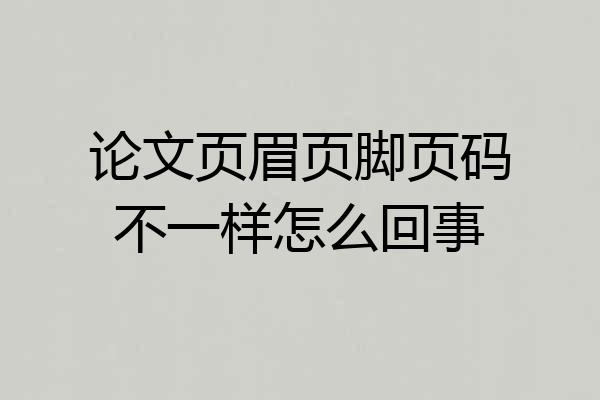 论文页眉页脚页码不一样怎么回事