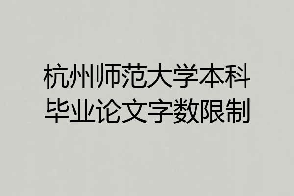 杭州师范大学本科毕业论文字数限制