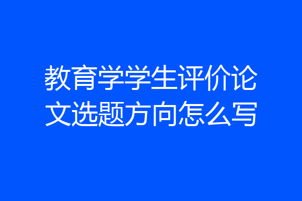 教育学学生评价论文选题方向怎么写