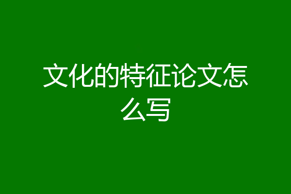 文化的特征论文怎么写
