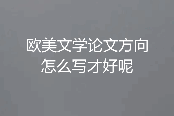 欧美文学论文方向怎么写才好呢