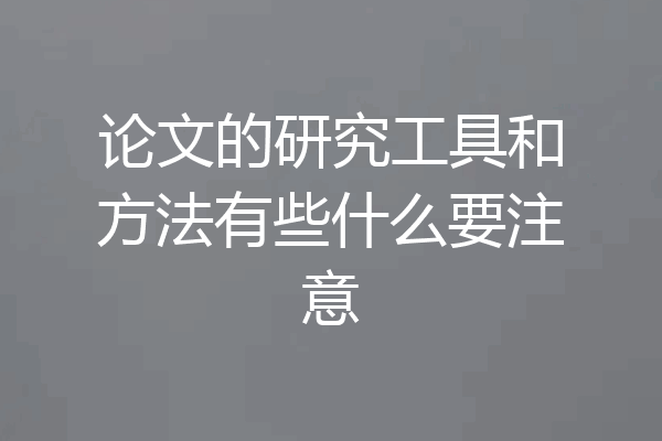 论文的研究工具和方法有些什么要注意