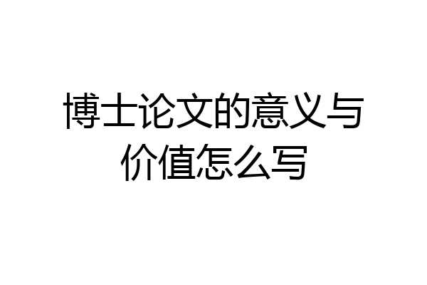 博士论文的意义与价值怎么写