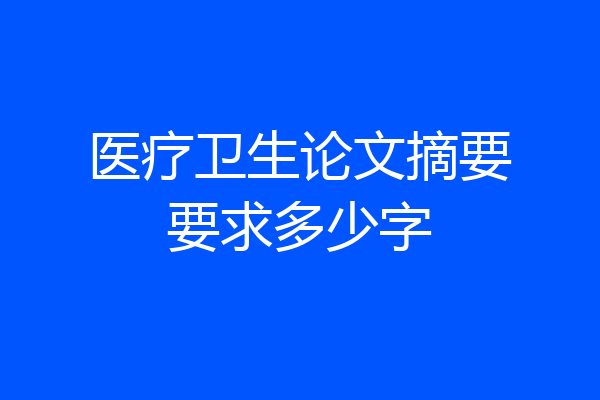 医疗卫生论文摘要要求多少字