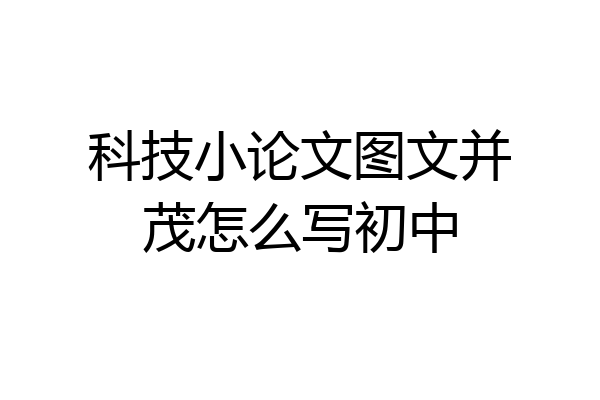 科技小论文图文并茂怎么写初中