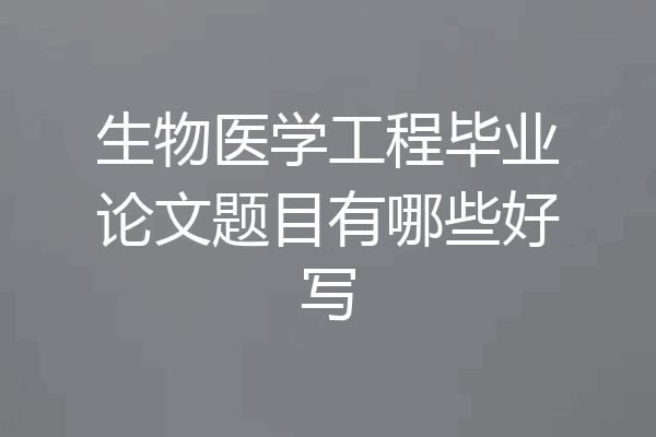 生物医学工程毕业论文题目有哪些好写
