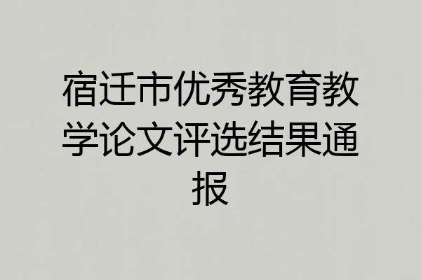 宿迁市优秀教育教学论文评选结果通报