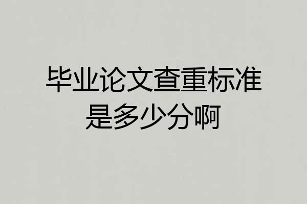 毕业论文查重标准是多少分啊