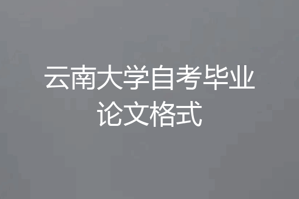云南大学自考毕业论文格式