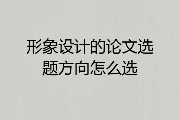 形象设计的论文选题方向怎么选