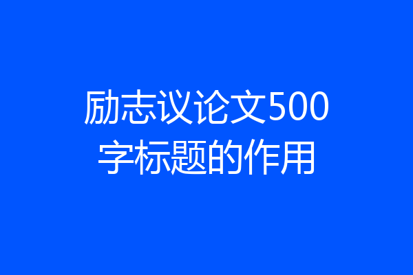 励志议论文500字标题的作用