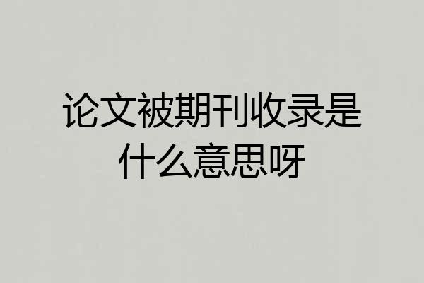 论文被期刊收录是什么意思呀