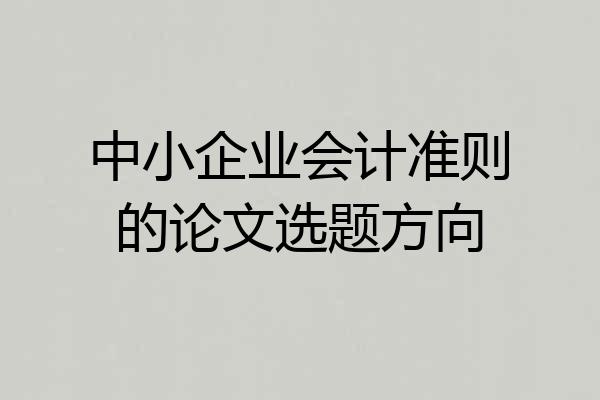中小企业会计准则的论文选题方向