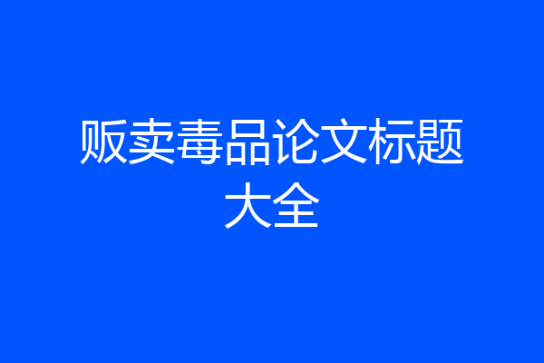 贩卖毒品论文标题大全