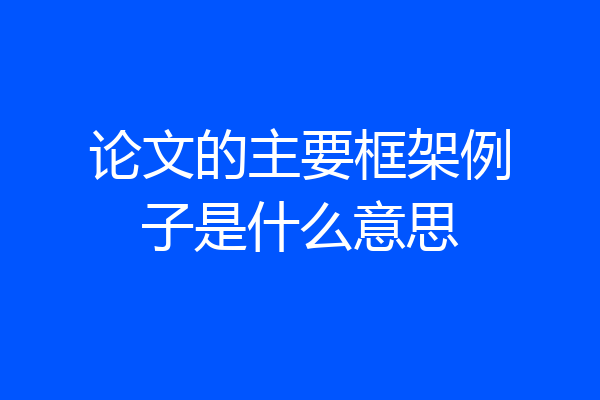 论文的主要框架例子是什么意思