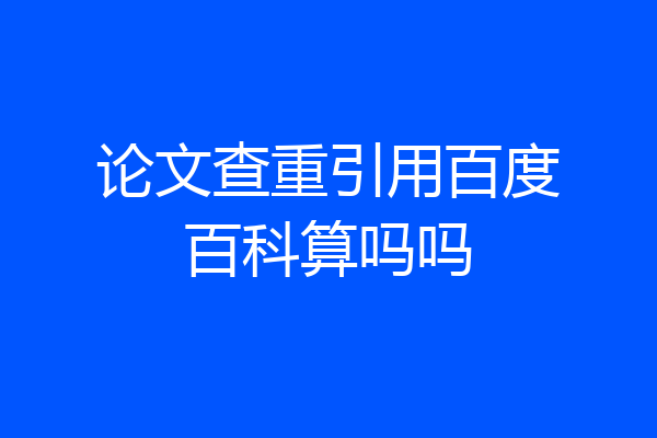 论文查重引用百度百科算吗吗