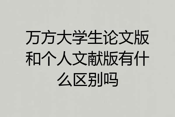 万方大学生论文版和个人文献版有什么区别吗