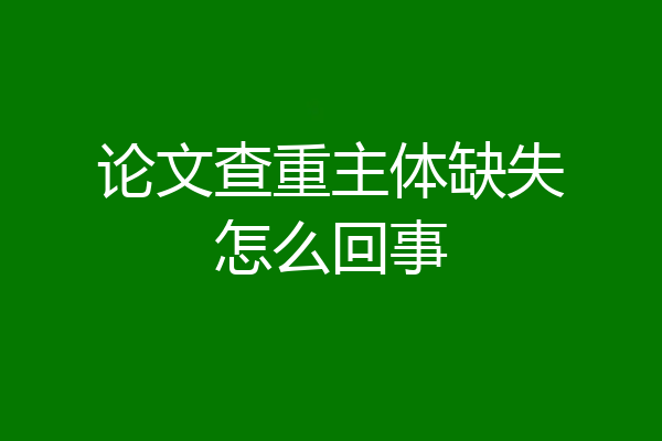 论文查重主体缺失怎么回事