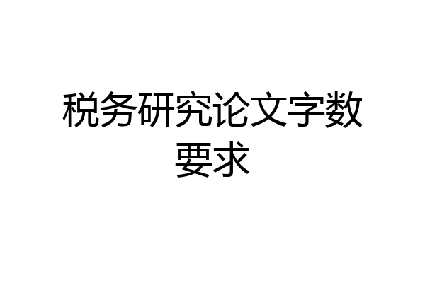 税务研究论文字数要求