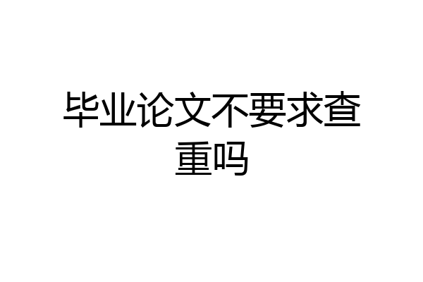 毕业论文不要求查重吗