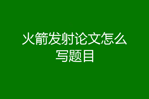 火箭发射论文怎么写题目