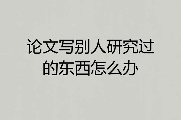论文写别人研究过的东西怎么办