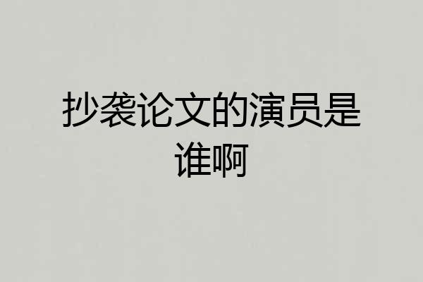 抄袭论文的演员是谁啊