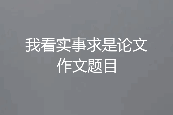 我看实事求是论文作文题目