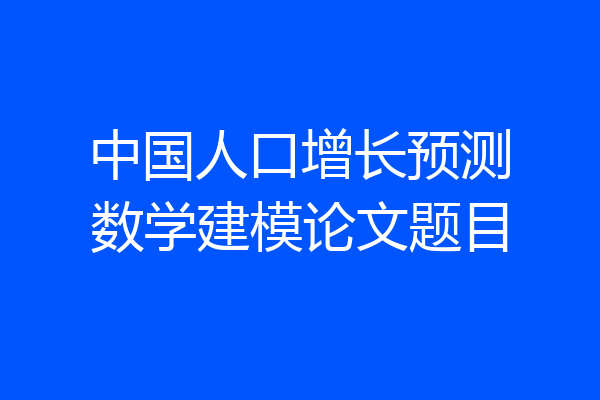 中国人口增长预测数学建模论文题目