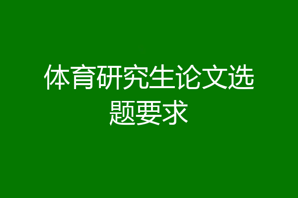体育研究生论文选题要求