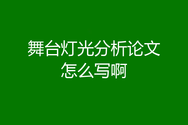 舞台灯光分析论文怎么写啊