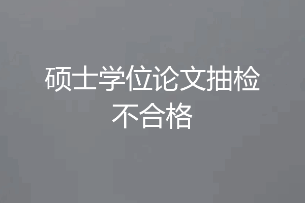 硕士学位论文抽检不合格