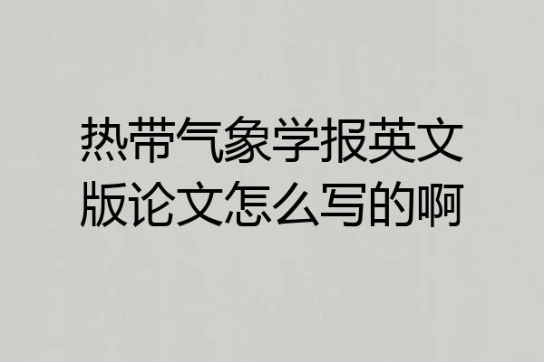 热带气象学报英文版论文怎么写的啊