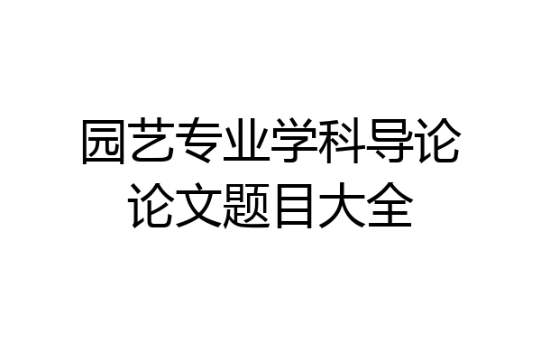 园艺专业学科导论论文题目大全