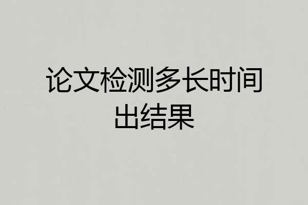 论文检测多长时间出结果
