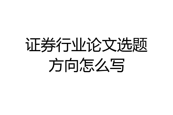 证券行业论文选题方向怎么写