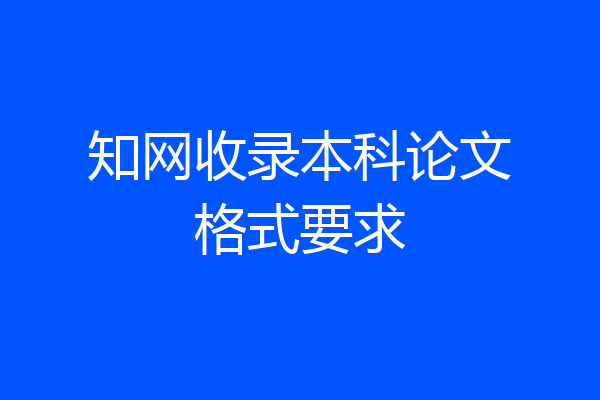 知网收录本科论文格式要求