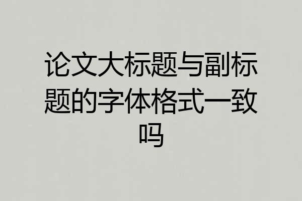 论文大标题与副标题的字体格式一致吗