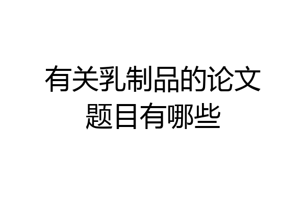 有关乳制品的论文题目有哪些