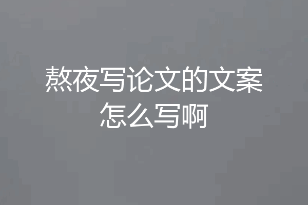 熬夜写论文的文案怎么写啊