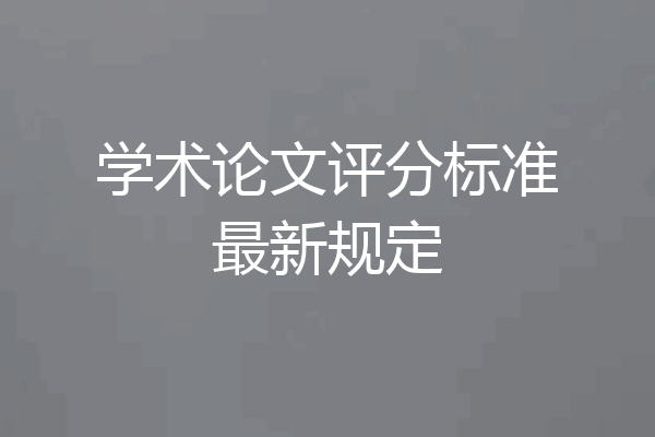 学术论文评分标准最新规定