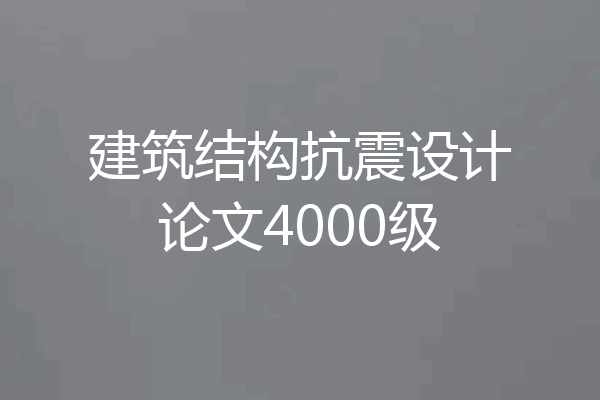 建筑结构抗震设计论文4000级