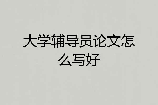 大学辅导员论文怎么写好
