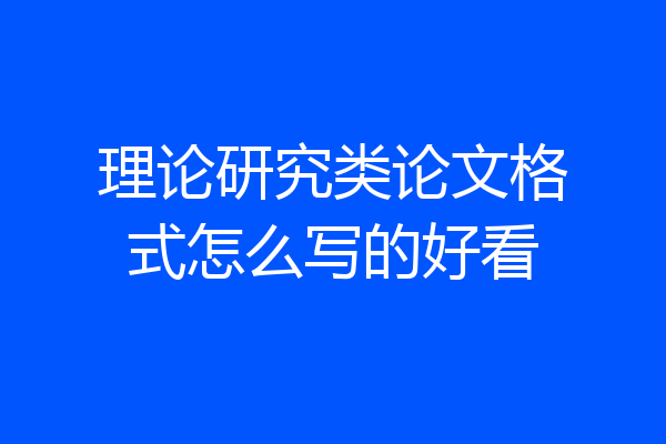 理论研究类论文格式怎么写的好看