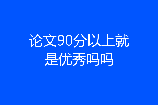 论文90分以上就是优秀吗吗