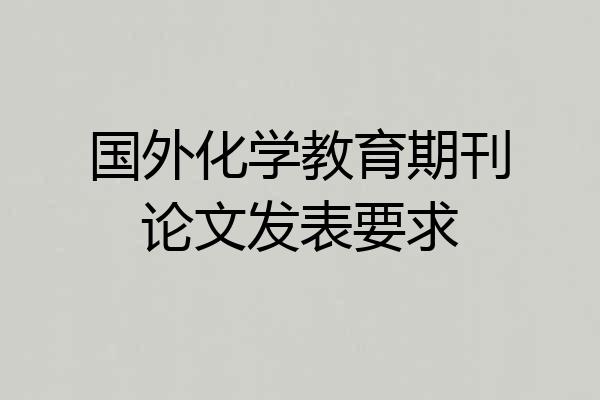 国外化学教育期刊论文发表要求
